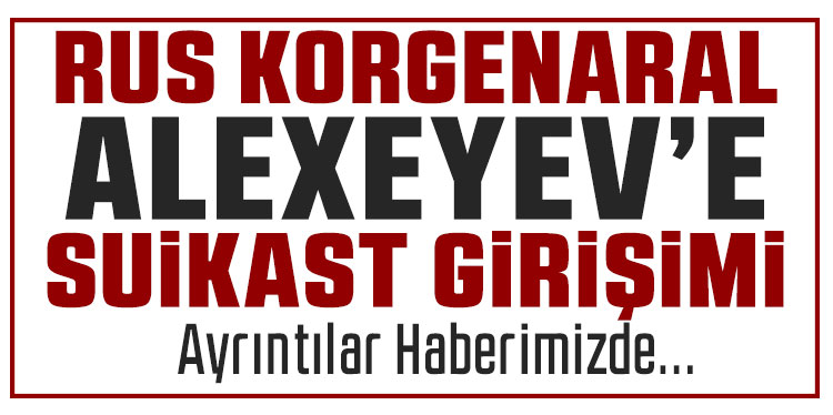 Rusya'da Korgenaral Vladimir Alexeyev'e suikast girişimi