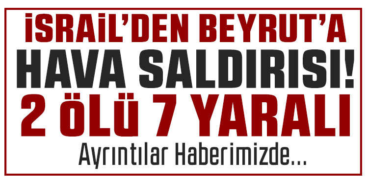 İsrail, Beyrut’u vurdu: 2 ölü, 7 yaralı