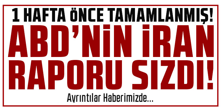 ABD'nin İran raporu sızdı! Saldırıdan 1 hafta önce tamamlanmış