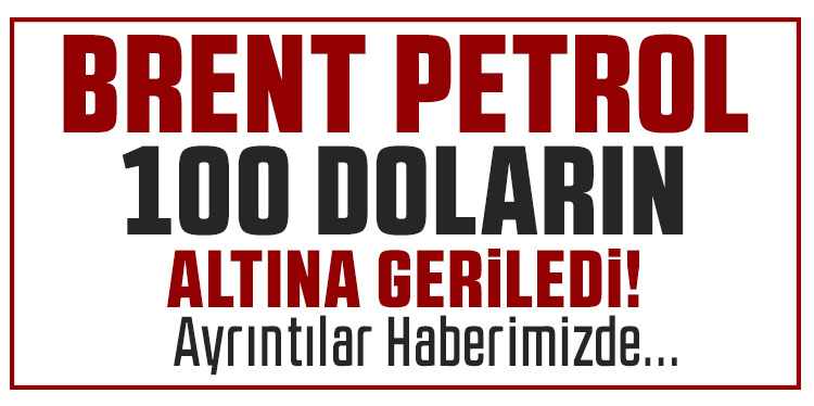 Brent petrol 100 doların altına geriledi