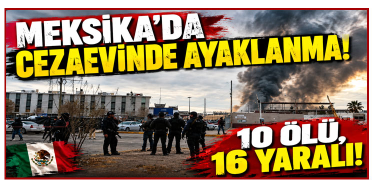 Meksika'da cezaevinde ayaklanma: 10 ölü, 16 yaralı
