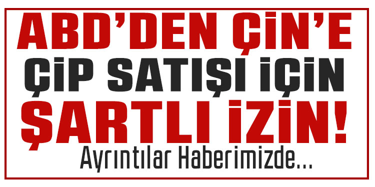 Trump’tan Çin’e çip satışına şartlı izin açıklaması