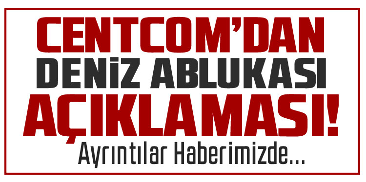 CENTCOM: İran'a yönelik deniz ablukası kapsamında 61 gemiyi engelledik